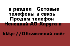  в раздел : Сотовые телефоны и связь » Продам телефон . Ненецкий АО,Харута п.